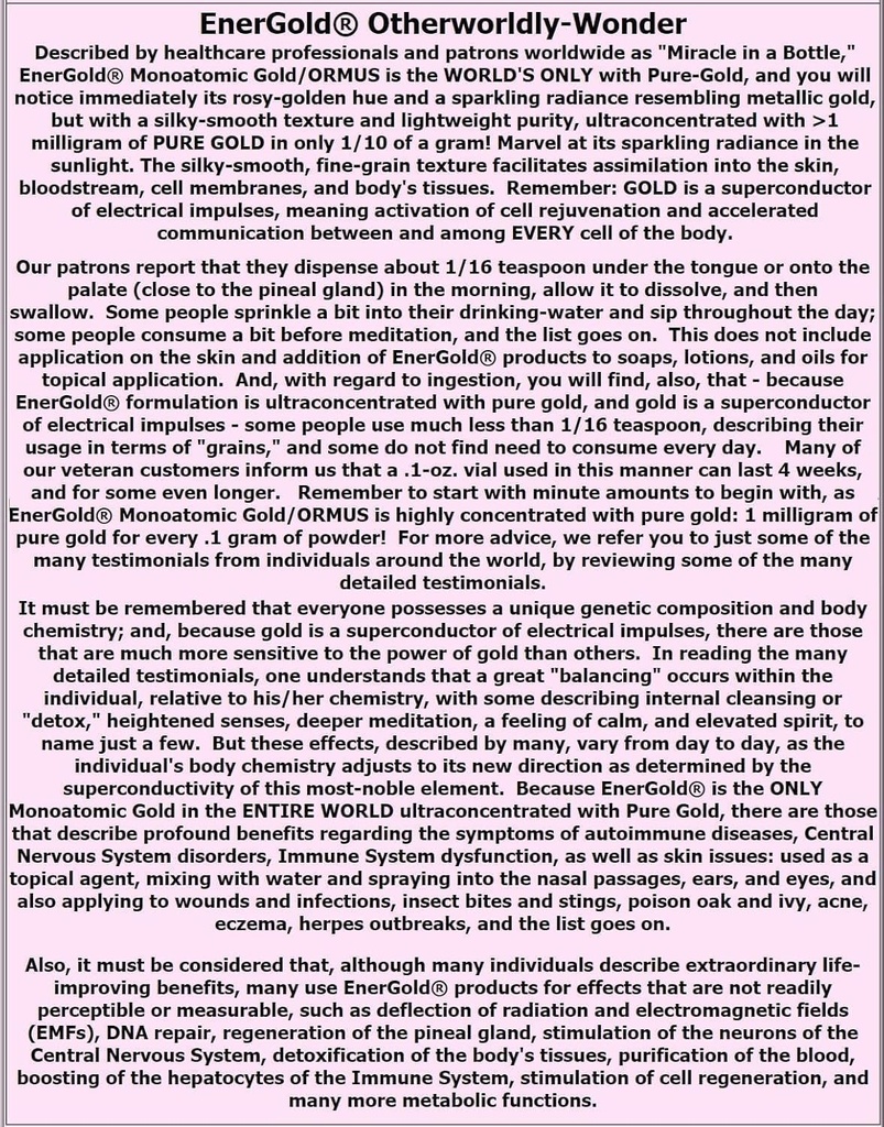 EnerGold® Monoatomic Gold/ORMUS: World's ONLY Pure-G O L D! Deflect Radiation, EMFs, & Low-Energy Frequencies; Repair DNA, Pineal Gland, & All Tissues of The Body; Energize Your Aura & Chakras,... 4