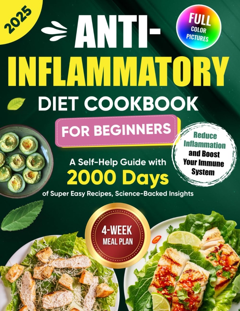 Anti-Inflammatory Diet Cookbook for Beginners: A Self-Help Guide with 2000 Days of Super Easy Recipes, Science-Backed Insights, and a 4-Week Meal Plan ... Inflammation and Boost Your Immune System