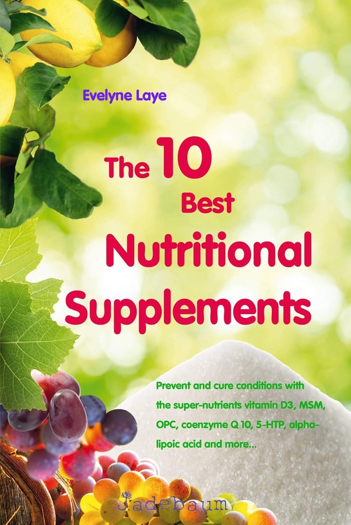 Los 10 Mejores Suplementos Nutricionales: Prevenir y curar condiciones con los super-nutrientes vitamina D3, MSM, OPC, coenzima Q 10, 5-HTP, ácido alfa-lipoico, y más...