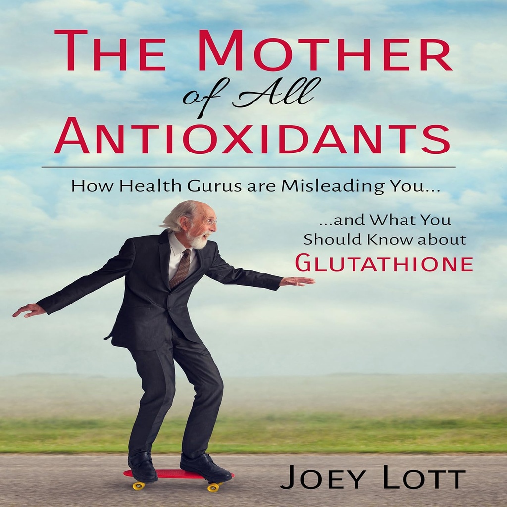 La Madre de todos los Antioxidantes: Cómo los Gurús de la Salud te engañan y lo que debes saber sobre Glutathione