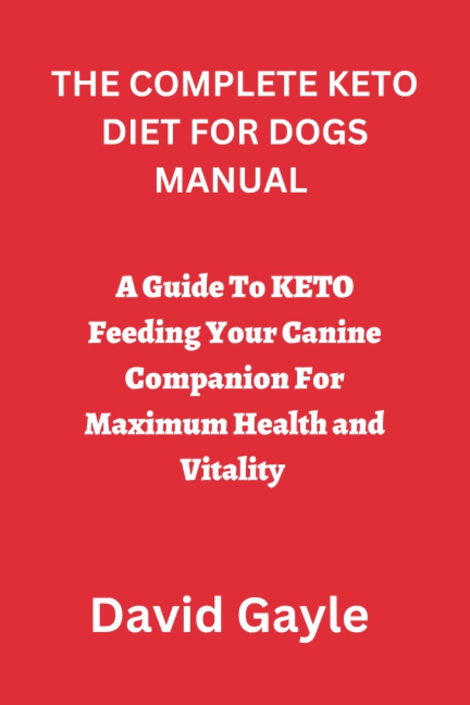 LA DIETA DE KETO COMPLETO PARA DOGS MANUAL: Una guía para la alimentación de KETO su compañero canino para la salud y la vitalidad máximas