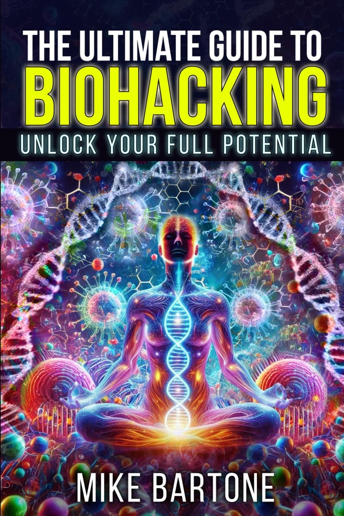 The Ultimate Guide to Biohacking: Unlock Your Full Potential: The Science of Peptides, Supplements, and Advanced Protocols for a Superhuman Life