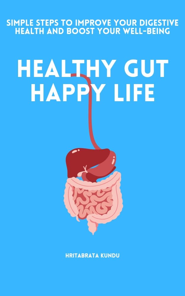 Healthy Gut, Happy Life: Simple Steps to Improve Your Digestive Health and Boost Your Well-Being