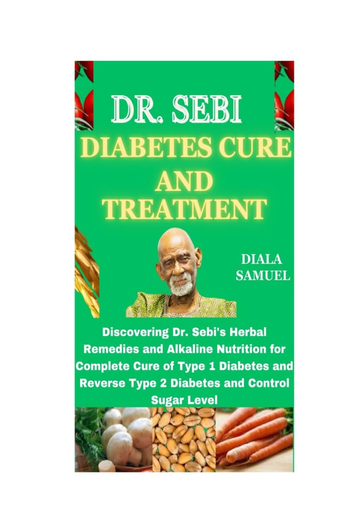 Dr. SEBI DIABETES CURE Y TRATAMIENTO: Descubriendo los remedios herbales del Dr. Sebi y la nutrición alcalina para la cólera completa de la diabetes tipo 1 y la diabetes inversa tipo 2 y nivel de control del azúcar