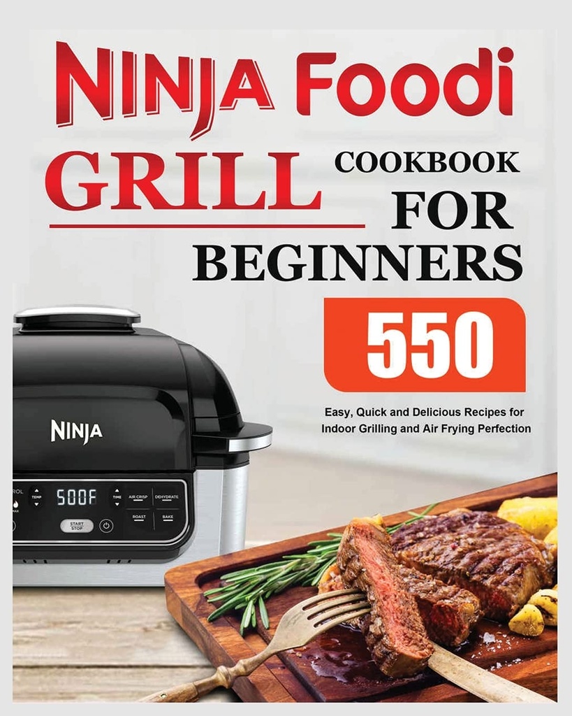 Ninja Foodi Grill Cookbook para principiantes: Recetas fáciles, rápidas y deliciosas para el afilado interior y la perfección del aire