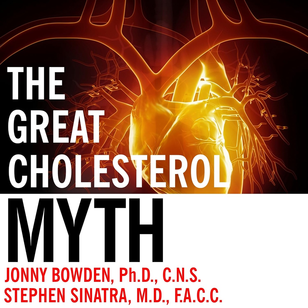 The Great Cholesterol Myth: Why Lowering Your Cholesterol Won't Prevent Heart Disease - and the Statin-Free Plan That Will