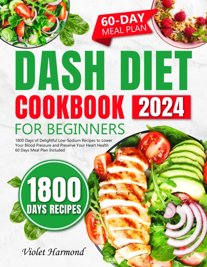 DASH Diet Cookbook for Beginners: 1800 Days of Delightful Low-Sodium Recipes to Lower Your Blood Pressure and Preserve Your Heart Health. 60 Days Meal Plan Included (Eat Well, Live Better)