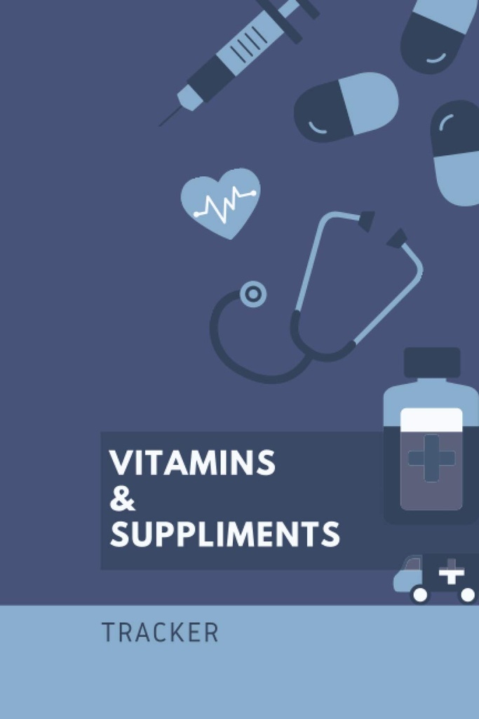 Vitaminas y Suplementos: 6x9 120 páginas - Tracker, Escribe Instrucciones de Down, Dosificación y Tiempo de Administración, Guardar calendarios, Cuaderno