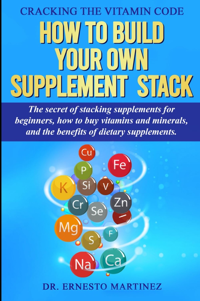Cracking the Vitamin Code: How to Build your Own Supplement Stack. The Secret of Stacking Supplements for Beginners, How to Buy Vitamins and Minerals, ... of Dietary Supplements. (Health and Wellness)