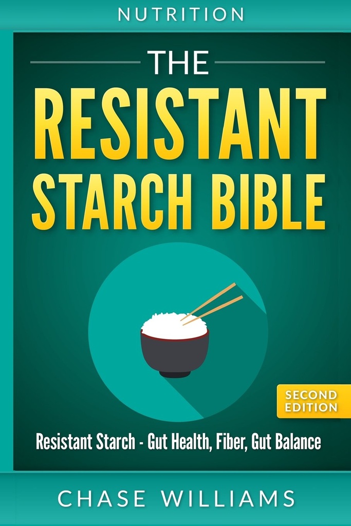 Nutrición: La Biblia del Starch Resistente: Starch resistente - Gut Health, Fiber, Gut Balance