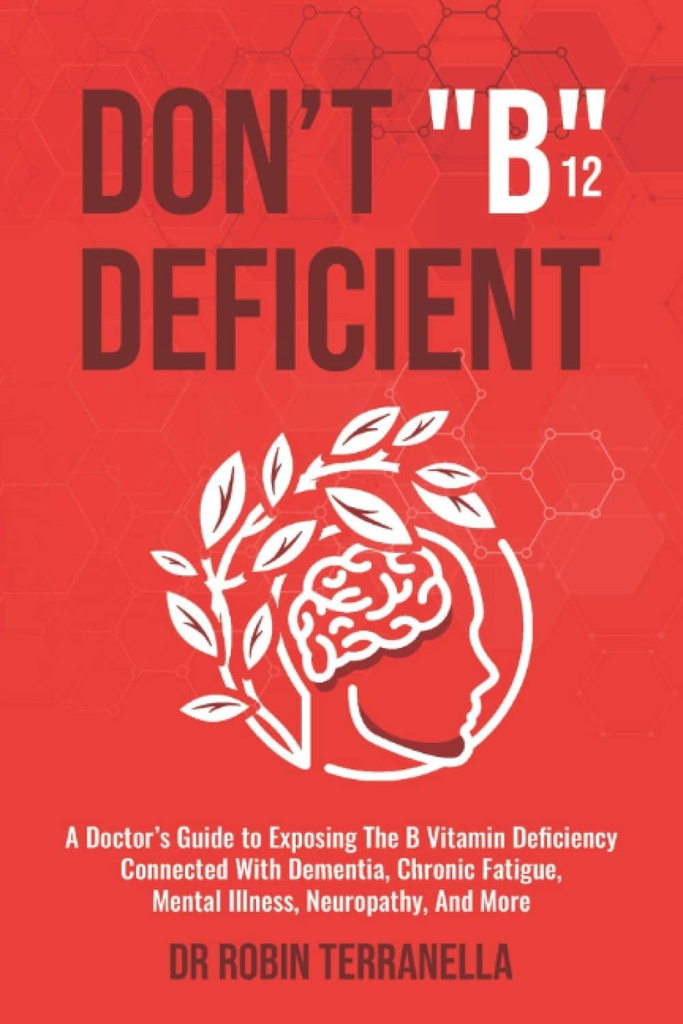 No “B12” deficiente: Guía de un médico para exponer la deficiencia de vitamina B conectada con la demencia, fatiga crónica, enfermedad mental, neuropatía y más.