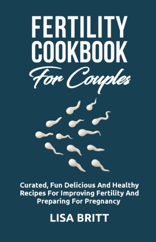 FERTILITY COOKBOOK FOR COUPLES: Diversión curada, deliciosa y saludable Recetas para mejorar la fertilidad y preparación para el embarazo