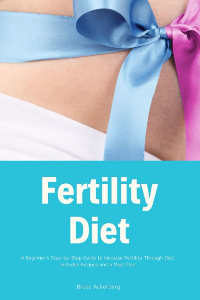 Fertility Diet: A Beginner's Step-by-Step Guide to Increase Fertility Through Diet: Includes Recipes and a Meal Plan