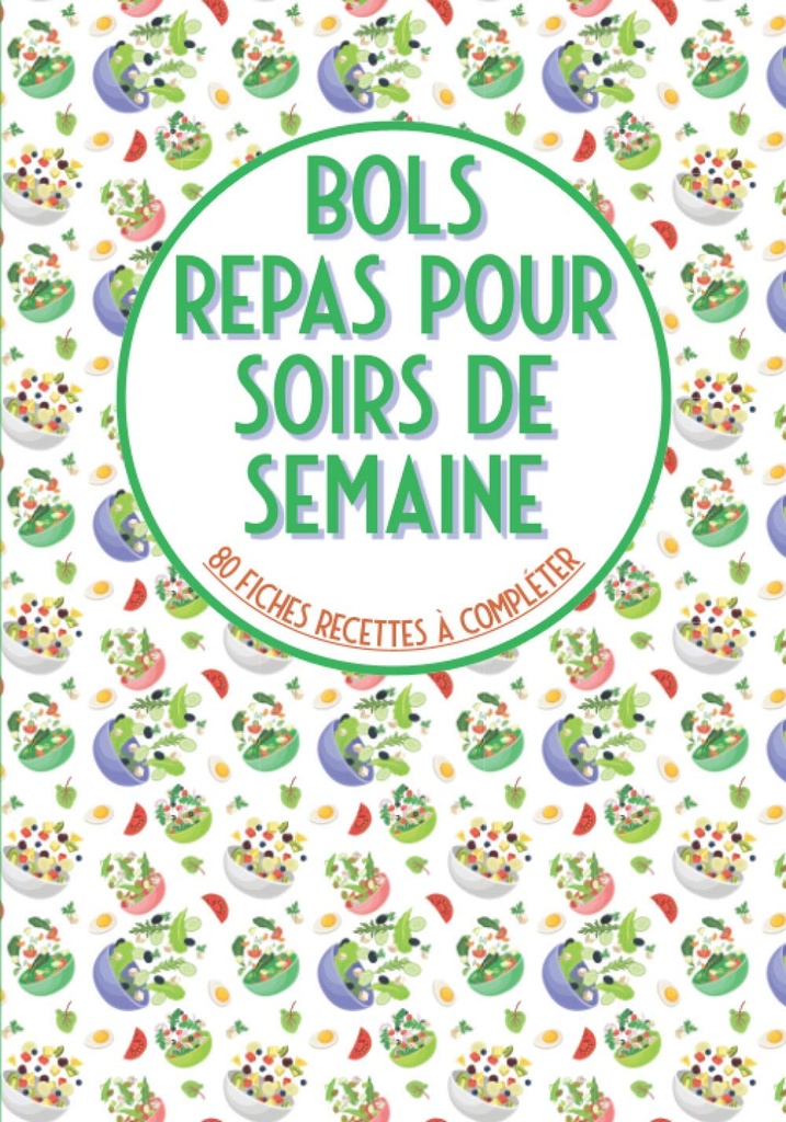 Bols repas pour soirs de semaine 80 fiches recettes à compléter: Livre de cuisine à remplir⎪bouddha bowls poke bowl cake bowl et pour vos recettes préférées en bol bolgrande format (French Edition)