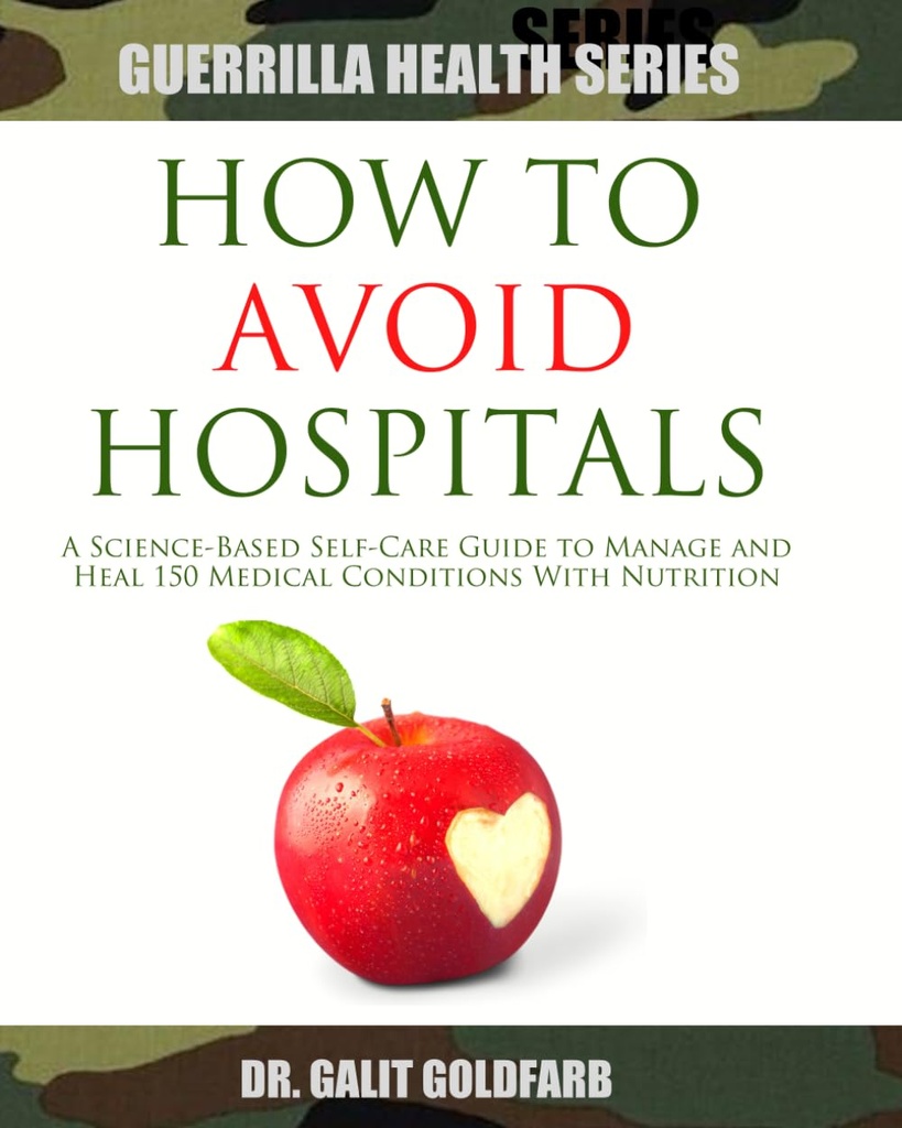 How To Avoid Hospitals: A Science-Based Self-Care Guide To Heal or Manage 150 Medical Conditions With Nutrition (Guerrilla Health and Wellness Series)