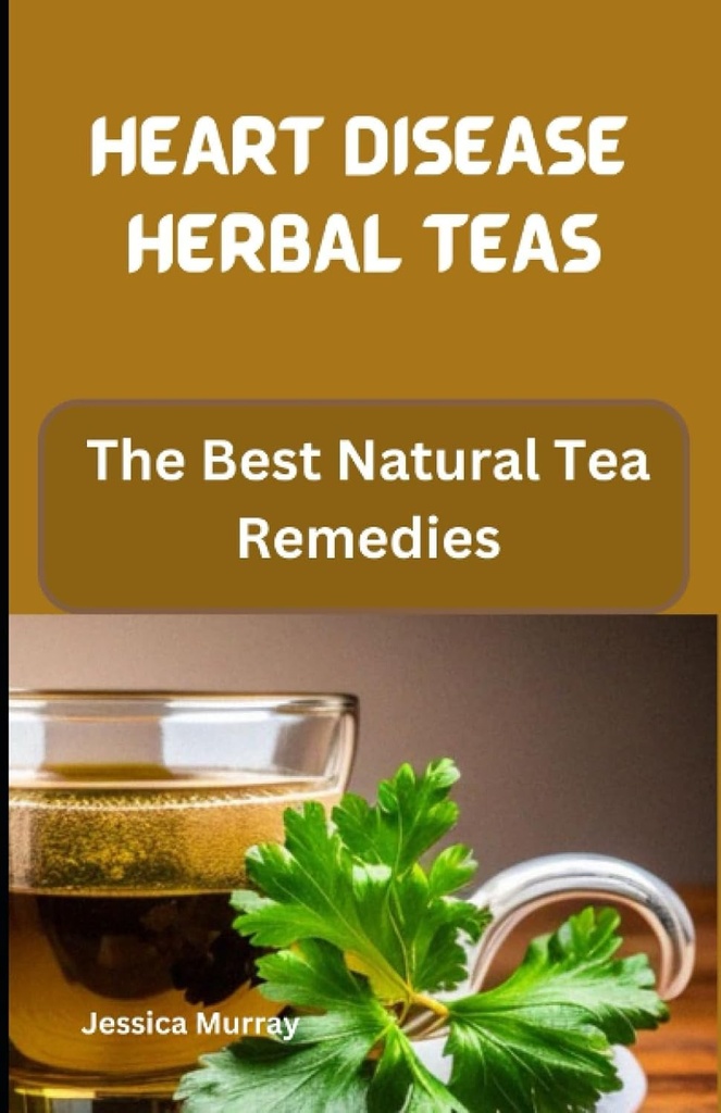 HEART DISEASE HERBAL TEAS: Los mejores remedios del té natural (Mejor de recetas de cardiopatía Cookbook)