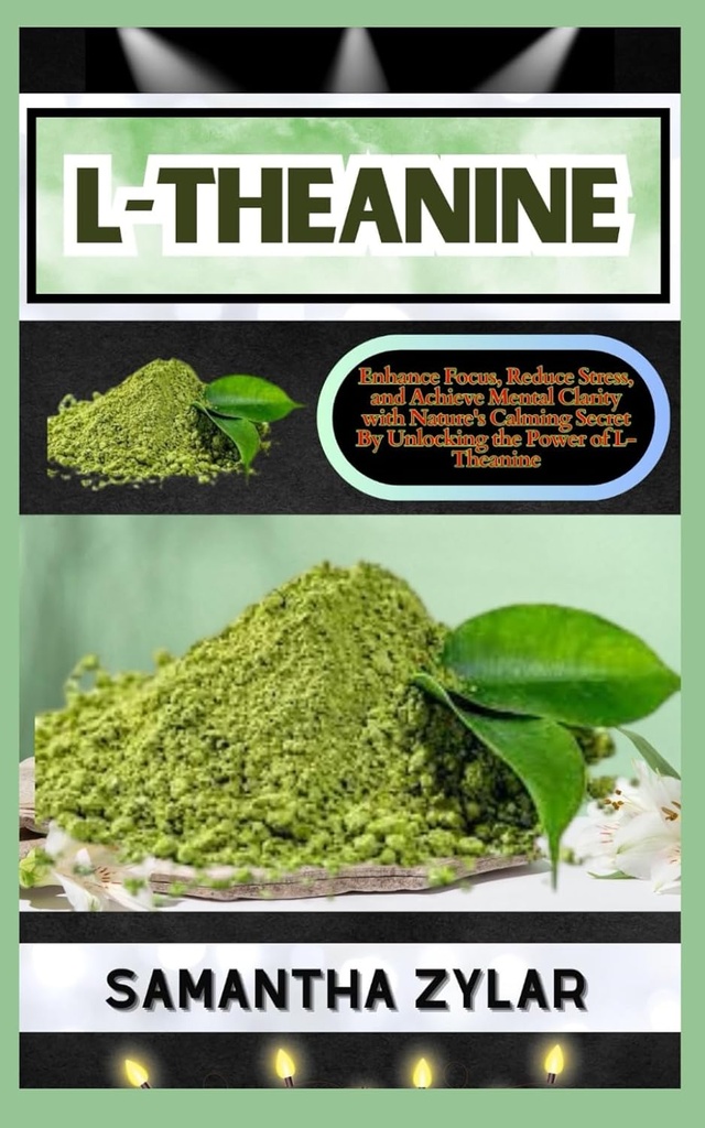 L-THEANINE: Mejorar el enfoque, reducir el estrés y alcanzar la claridad mental con el secreto calmante de la naturaleza desbloqueando el poder de L-Theanine