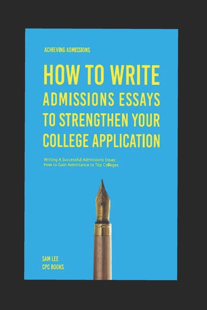 Realizar admisiones: Cómo escribir admisiones Ensayos para fortalecer su aplicación de la universidad: Escribir un exitoso ensayo de admisiones: Cómo obtener la admisión a los mejores colegios