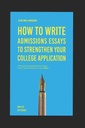 Realizar admisiones: Cómo escribir admisiones Ensayos para fortalecer su aplicación de la universidad: Escribir un exitoso ensayo de admisiones: Cómo obtener la admisión a los mejores colegios