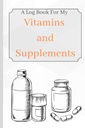 Vitaminas y Suplementos: Un libro de registro para mis vitaminas y suplementos para mantener el seguimiento de la edad, síntomas, dosis y uso