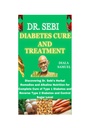 Dr. SEBI DIABETES CURE Y TRATAMIENTO: Descubriendo los remedios herbales del Dr. Sebi y la nutrición alcalina para la cólera completa de la diabetes tipo 1 y la diabetes inversa tipo 2 y nivel de control del azúcar