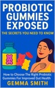 Probiotic Gummies Exposed: The Secrets You Need to Know | How to Choose The Right Probiotic Gummies For Improved Gut Health: | Discover the Shocking Truth About Ingredients, Effectiveness, and More