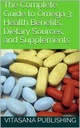 The Complete Guide to Omega 3: Health Benefits, Dietary Sources, and Supplements (The Supplement Collection)