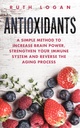 Antioxidants: A Simple Method to Increase Brain Power, Strengthen Your Immune System and Reverse the Aging Process