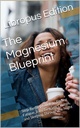 The Magnesium Blueprint: Step-by-Step Guide to Ending Fatigue, Banishing Leg Cramps, and Sleeping Through the Night