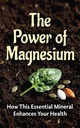 The Power of Magnesium: How This Essential Mineral Enhances Your Health
