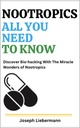 NOOTROPICS: All You Need To Know: Discover Bio-hacking With The Miracle Wonders of Nootropics