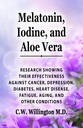 Melatonin, Iodine, and Aloe vera: Research showing their effectiveness against cancer, depression, diabetes, heart disease, fatigue, aging, and other conditions