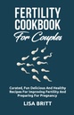 FERTILITY COOKBOOK FOR COUPLES: Diversión curada, deliciosa y saludable Recetas para mejorar la fertilidad y preparación para el embarazo