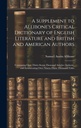 Un Suplemento al Diccionario Crítico de Allibone de Literatura Inglés y Autores Británicos y Americanos: Contiene más de Treinta y siete mil artículos ... Enumerating Over Ninety-Three Thousand Titles